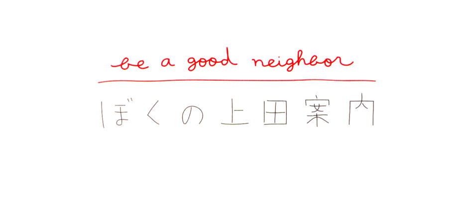 BE A GOOD NEIGHBOR　ぼくの上田案内